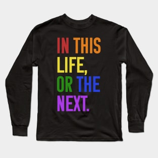 In this life or the next (rainbow text) Long Sleeve T-Shirt